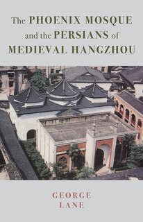 Front cover_The Phoenix Mosque and the Persians of Medieval Hangzhou