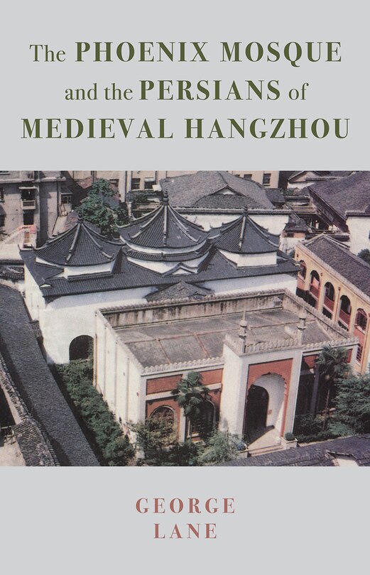 Front cover_The Phoenix Mosque and the Persians of Medieval Hangzhou