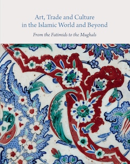 Front cover_Art, Trade, And Culture In The Islamic World And Beyond