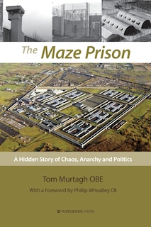 The Maze Prison: A Hidden Story Of Chaos, Anarchy And Politics