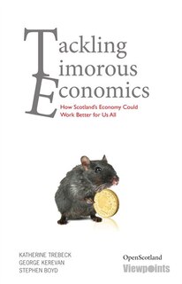 Front cover_Tackling Timorous Economics: How Scotland's Economy Could Work Better For All of Us