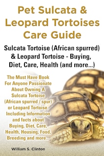 Couverture_Pet Sulcata & Leopard Tortoises Care Guide Sulcata Tortoise (African Spurred) & Leopard Tortoise - Buying, Diet, Care, Health (and More...)