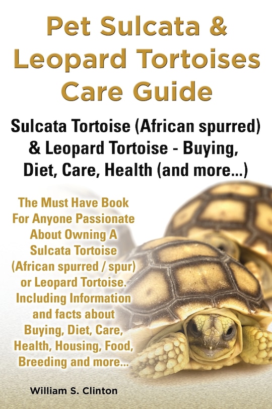 Couverture_Pet Sulcata & Leopard Tortoises Care Guide Sulcata Tortoise (African Spurred) & Leopard Tortoise - Buying, Diet, Care, Health (and More...)