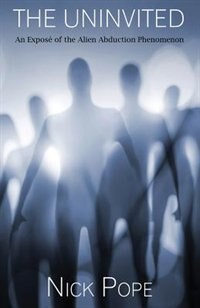 The Uninvited: An exposé of the alien abduction phenomenon