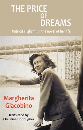 The Price of Dreams: Patricia Highsmith, the novel of her life