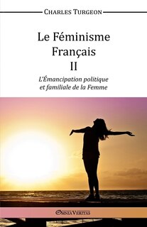 Couverture_Le Féminisme Français II - L'Émancipation politique et familiale de la Femme