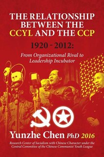 The Relationship between the CCYL and the CCP, 1920-2012: From Organizational Rival to Leadership Incubator