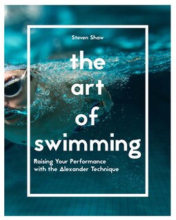 Front cover_The Art of Swimming: Raising your performance with the Alexander Technique