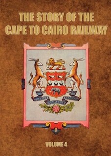 The Story Of The Cape To Cairo Railway. Volume 4