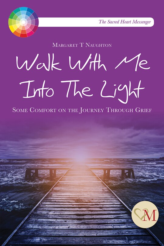 Walk With Me Into The Light: Some Comfort On The Journey Through Grief