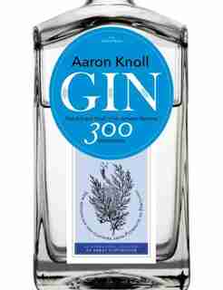 Gin: The Art And Craft Of The Artisan Revival by Aaron Knoll
