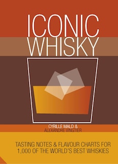 Iconic Whisky: Tasting Notes And Flavour Charts For 1,000 Of The World's Best Whiskies