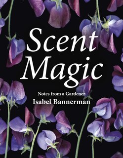 Scent Magic: Notes From A Gardener