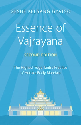 Essence Of Vajrayana: The Highest Yoga Tantra Practice Of Heruka Body Mandala