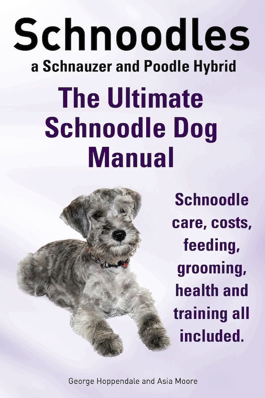 Couverture_Schnoodles. The Ultimate Schnoodle Dog Manual. Schnoodle care, costs, feeding, grooming, health and training all included.