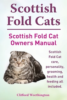 Couverture_Scottish Fold Cats. Scottish Fold Cat Owners Manual. Scottish Fold Cat care, personality, grooming, health and feeding all included.