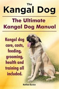 Couverture_Kangal Dog. The Ultimate Kangal Dog Manual. Kangal dog care, costs, feeding, grooming, health and training all included.