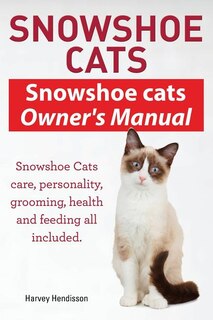 Front cover_Snowshoe Cats. Snowshoe Cats Owner's Manual. Snowshoe Cats Care, Personality, Grooming, Feeding and Health All Included.