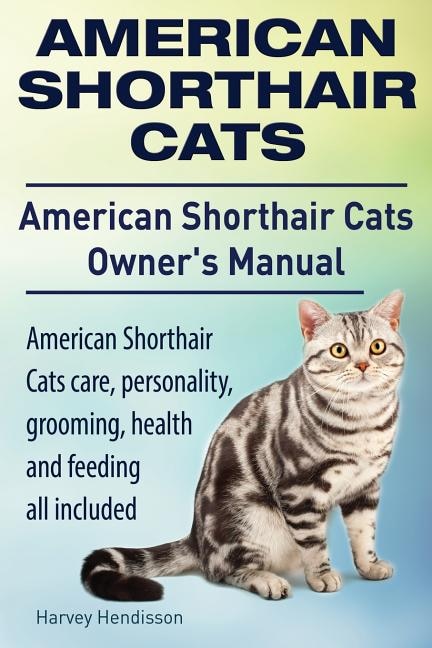 American Shorthair Cats. American Shorthair care, personality, health, grooming and feeding all included. American Shorthair Cats Owner's Manual.