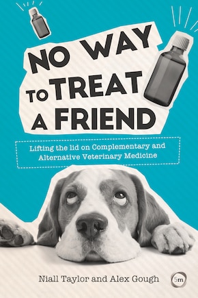 No Way To Treat A Friend: Lifting The Lid On Complementary And Alternative Veterinary Medicine