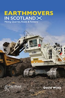 Front cover_Earthmovers in Scotland: Mining, Quarries, Roads & Forestry