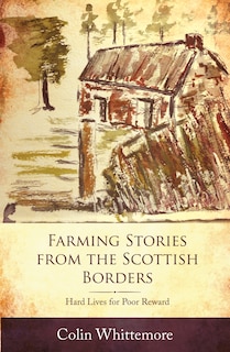Couverture_Farming Stories From The Scottish Borders: Hard Lives For Poor Reward