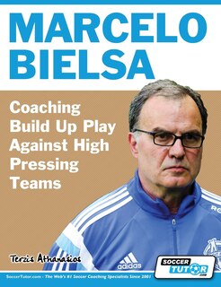 Front cover_Marcelo Bielsa - Coaching Build Up Play Against High Pressing Teams