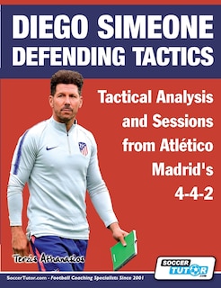 Front cover_Diego Simeone Defending Tactics - Tactical Analysis and Sessions from Atlético Madrid's 4-4-2