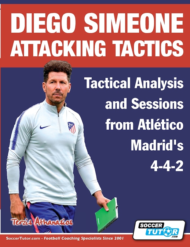 Front cover_Diego Simeone Attacking Tactics - Tactical Analysis and Sessions from Atlético Madrid's 4-4-2