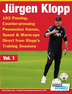 Front cover_Jurgen Klopp - 102 Passing, Counter-pressing Possession Games, Speed & Warm-ups Direct from Klopp's Training Sessions