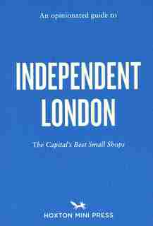 An Opinionated Guide to Independent London by Imogen Lepere