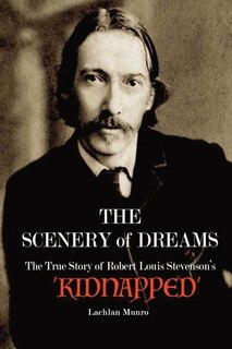 The Scenery of Dreams: The True Story of Robert Louis Stevenson's 'Kidnapped'