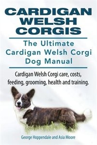 Front cover_Cardigan Welsh Corgis. The Ultimate Cardigan Welsh Corgi Dog Manual. Cardigan Welsh Corgi care, costs, feeding, grooming, health and training.