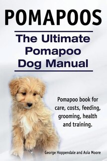 Couverture_Pomapoos. The Ultimate Pomapoo Dog Manual. Pomapoo book for care, costs, feeding, grooming, health and training.
