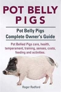 Couverture_Pot Belly Pigs. Pot Belly Pigs Complete Owners Guide. Pot Bellied Pigs care, health, temperament, training, senses, costs, feeding and activities.