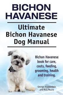 Front cover_Bichon Havanese. Ultimate Bichon Havanese Dog Manual. Bichon Havanese book for care, costs, feeding, grooming, health and training.