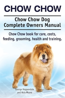 Couverture_Chow Chow. Chow Chow Dog Complete Owners Manual. Chow Chow book for care, costs, feeding, grooming, health and training.