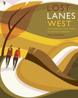Lost Lanes West Country: 36 Glorious bike rides in Devon, Cornwall, Dorset, Somerset and Wiltshire