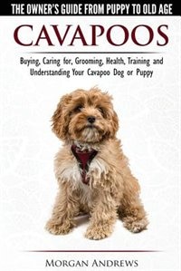 Front cover_Cavapoos - The Owner's Guide From Puppy To Old Age - Buying, Caring for, Grooming, Health, Training and Understanding Your Cavapoo Dog or Puppy