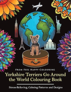 Yorkshire Terriers Go Around the World Colouring Book: Yorkies Coloring Book - Perfect Yorkies Gifts Idea for Adults & Kids 10+