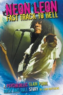 Neon Leon Fast Track to Hell: A Psychedelic Glam Punk Rock and Roll Story