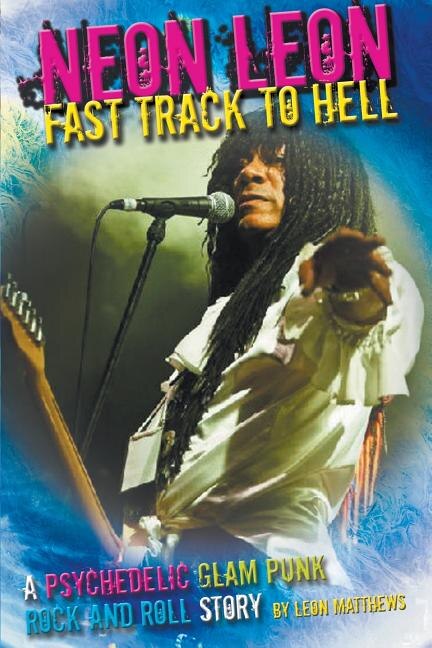 Neon Leon Fast Track to Hell: A Psychedelic Glam Punk Rock and Roll Story