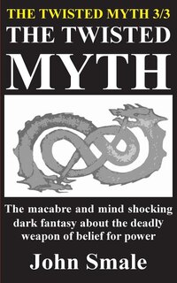 THE TWISTED MYTH: The macabre and mind shocking dark fantasy about the deadly weapon of belief for power