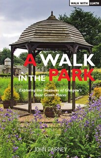 Front cover_A Walk in the Park: Exploring the Treasures of Glasgow's Dear Green Places