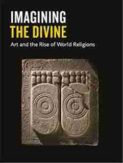 Imagining The Divine: Art And The Rise Of World Religions by Stefanie Lenk