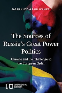 The Sources of Russia's Great Power Politics: Ukraine and the Challenge to the European Order