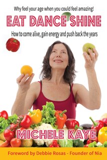 EAT DANCE SHINE: How to come alive, gain energy and push back the years