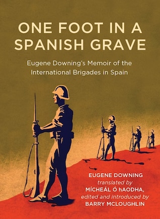 One Foot in a Spanish Grave: Eugene Downing's Memoir of the International Brigades In Spain