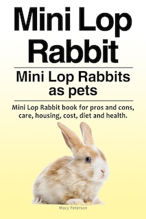 Mini Lop Rabbit. Mini Lop Rabbits as pets. Mini Lop Rabbit book for pros and cons, care, housing, cost, diet and health.