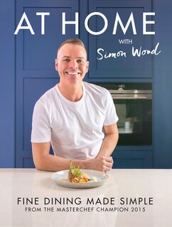 At Home With Simon Wood: Fine Dining Made Simple